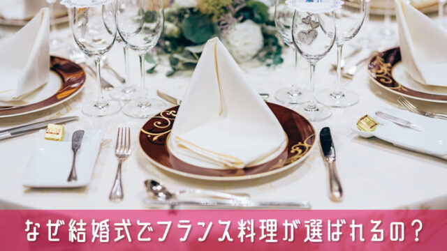 なぜ結婚式でフランス料理が選ばれるの？その理由と魅力を簡単解説